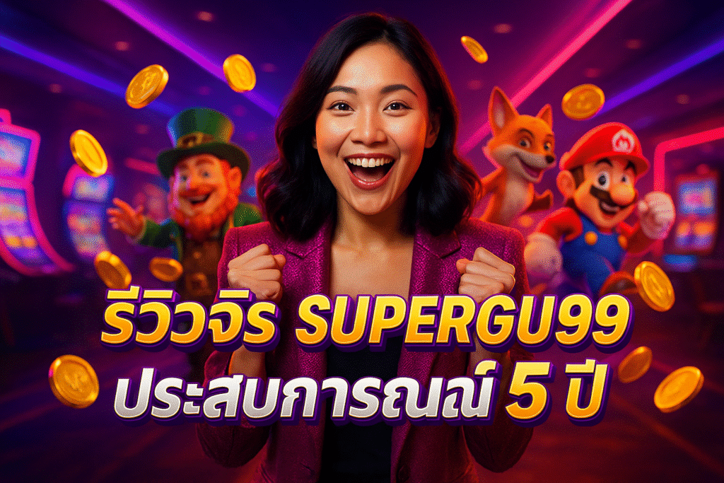 รีวิวจริง SUPERGU99 ประสบการณ์ 5 ปี